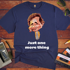 'Just one  more thing' T-Shirt